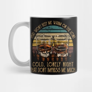 That Won't Keep Me Warm On The Long, Cold, Lonely Night That Don't Impress Me Much Quotes Whiskey Mug